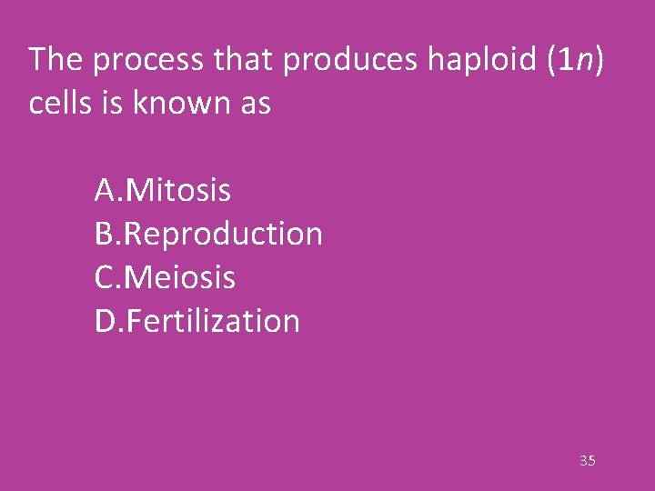 The process that produces haploid (1 n) cells is known as A. Mitosis B.