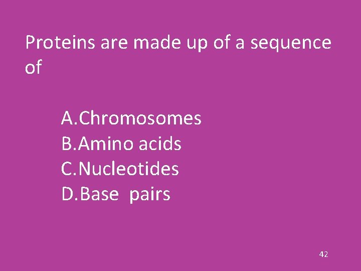 Proteins are made up of a sequence of A. Chromosomes B. Amino acids C.