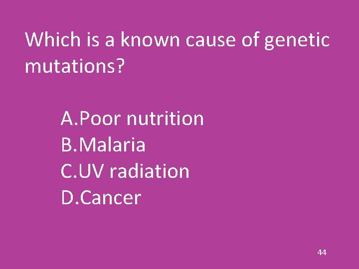 Which is a known cause of genetic mutations? A. Poor nutrition B. Malaria C.