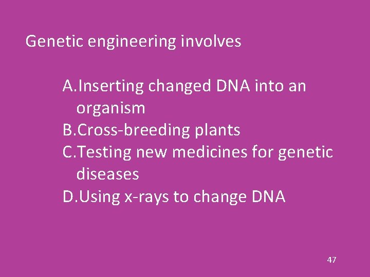 Genetic engineering involves A. Inserting changed DNA into an organism B. Cross-breeding plants C.