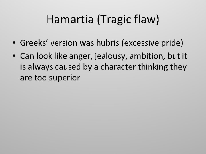 Hamartia (Tragic flaw) • Greeks’ version was hubris (excessive pride) • Can look like