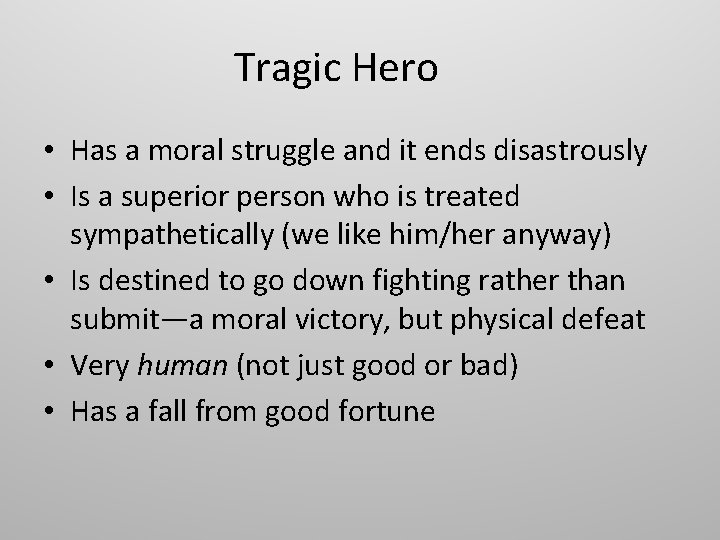 Tragic Hero • Has a moral struggle and it ends disastrously • Is a