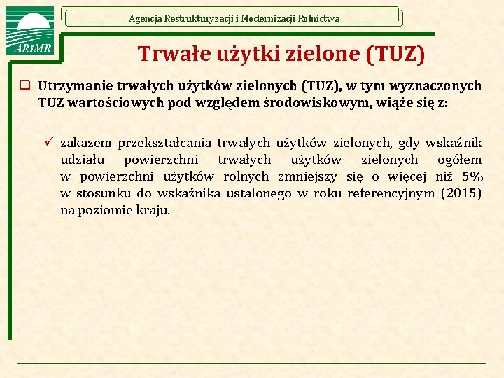 Agencja Restrukturyzacji i Modernizacji Rolnictwa Trwałe użytki zielone (TUZ) q Utrzymanie trwałych użytków zielonych