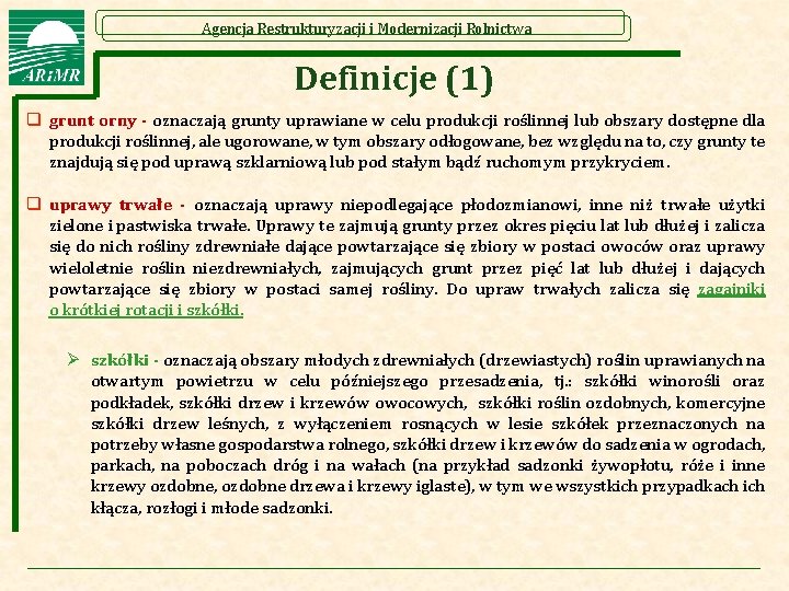 Agencja Restrukturyzacji i Modernizacji Rolnictwa Definicje (1) q grunt orny - oznaczają grunty uprawiane Agencja Restrukturyzacji i Modernizacji Rolnictwa Definicje (1) q grunt orny - oznaczają grunty uprawiane