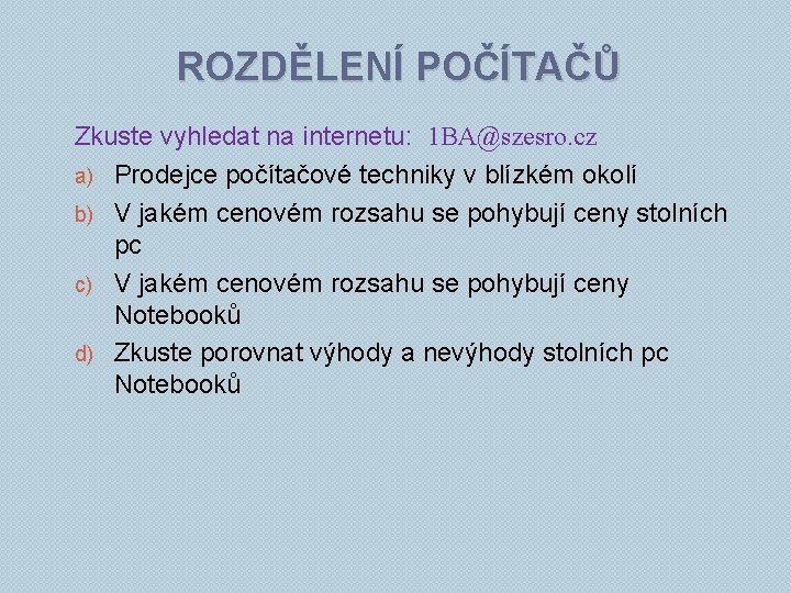 ROZDĚLENÍ POČÍTAČŮ Zkuste vyhledat na internetu: 1 BA@szesro. cz a) Prodejce počítačové techniky v