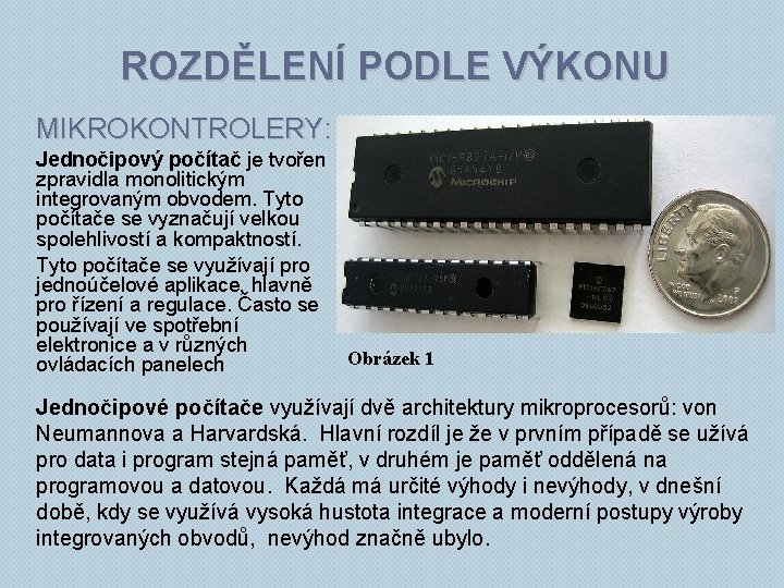 ROZDĚLENÍ PODLE VÝKONU MIKROKONTROLERY: Jednočipový počítač je tvořen zpravidla monolitickým integrovaným obvodem. Tyto počítače