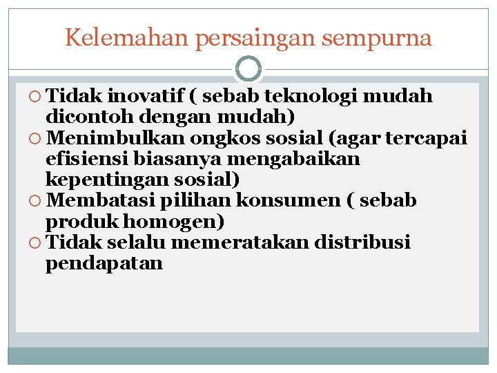 Kelemahan persaingan sempurna Tidak inovatif ( sebab teknologi mudah dicontoh dengan mudah) Menimbulkan ongkos