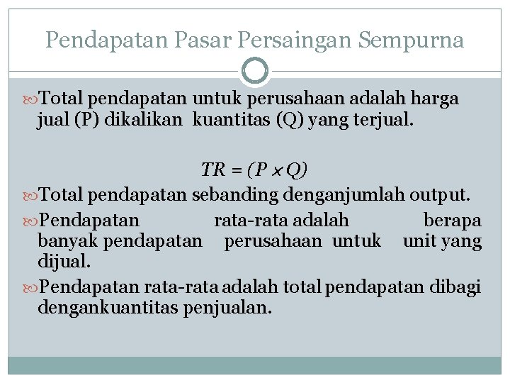 Pendapatan Pasar Persaingan Sempurna Total pendapatan untuk perusahaan adalah harga jual (P) dikalikan kuantitas