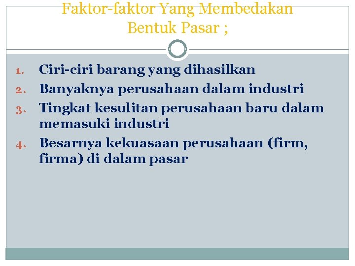 Faktor-faktor Yang Membedakan Bentuk Pasar ; Ciri-ciri barang yang dihasilkan 2. Banyaknya perusahaan dalam