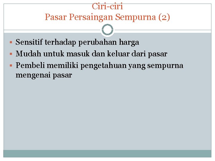 Ciri-ciri Pasar Persaingan Sempurna (2) § Sensitif terhadap perubahan harga § Mudah untuk masuk