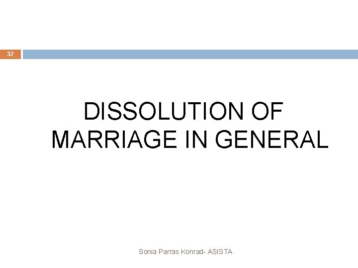 32 DISSOLUTION OF MARRIAGE IN GENERAL Sonia Parras Konrad- ASISTA 