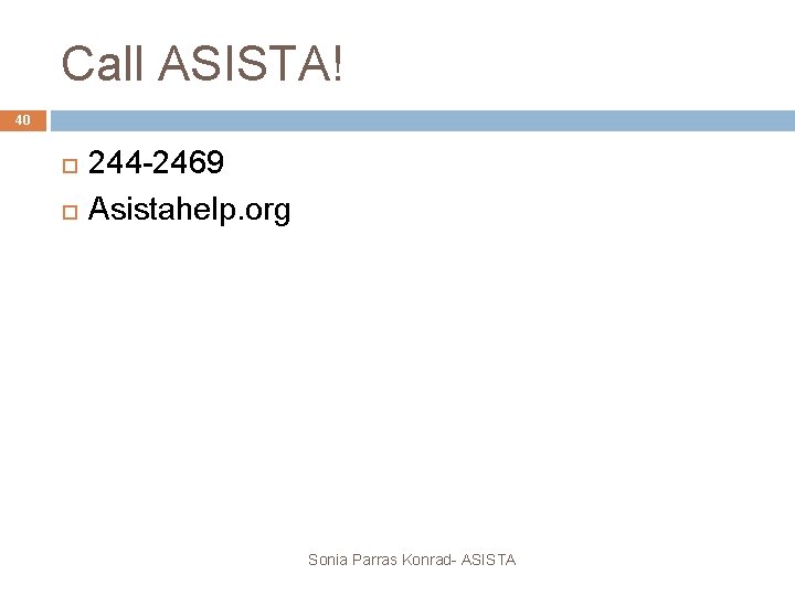 Call ASISTA! 40 244 -2469 Asistahelp. org Sonia Parras Konrad- ASISTA 