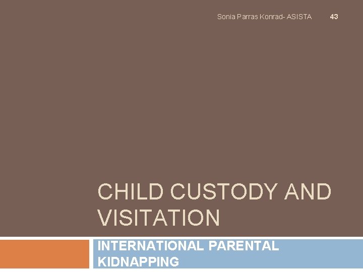 Sonia Parras Konrad- ASISTA 43 CHILD CUSTODY AND VISITATION INTERNATIONAL PARENTAL KIDNAPPING Sonia Parras Konrad- ASISTA 43 CHILD CUSTODY AND VISITATION INTERNATIONAL PARENTAL KIDNAPPING