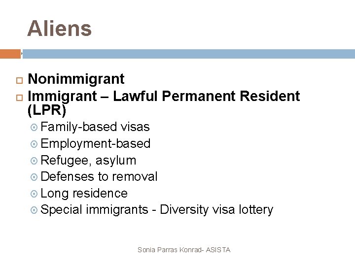 Aliens 7 Nonimmigrant Immigrant – Lawful Permanent Resident (LPR) Family-based visas Employment-based Refugee, asylum