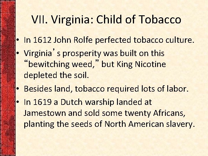 VII. Virginia: Child of Tobacco • In 1612 John Rolfe perfected tobacco culture. •