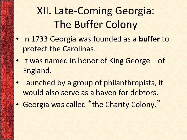 XII. Late-Coming Georgia: The Buffer Colony • In 1733 Georgia was founded as a