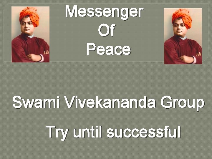 Messenger Of Peace Swami Vivekananda Group Try until successful 