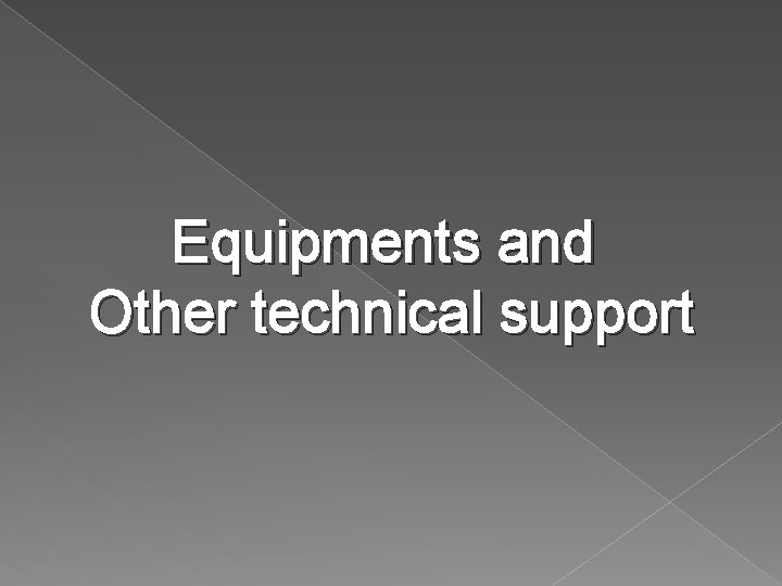 Equipments and Other technical support 