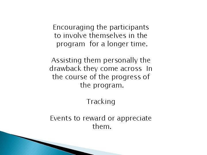 Encouraging the participants to involve themselves in the program for a longer time. Assisting