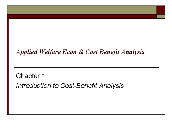 Applied Welfare Econ & Cost Benefit Analysis Chapter 1 Introduction to Cost-Benefit Analysis 