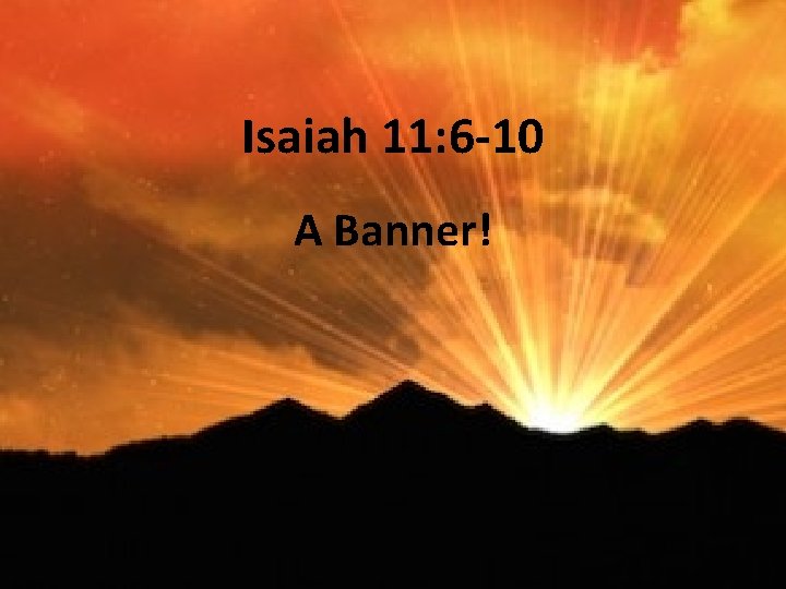 Isaiah 11: 6 -10 A Banner! 