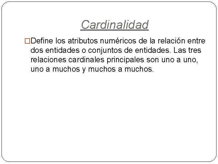 Cardinalidad �Define los atributos numéricos de la relación entre dos entidades o conjuntos de