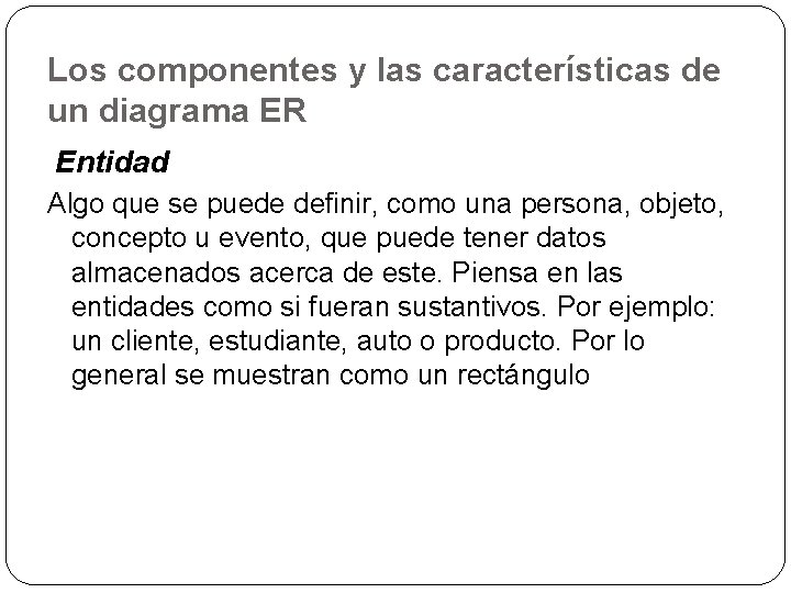 Los componentes y las características de un diagrama ER Entidad Algo que se puede