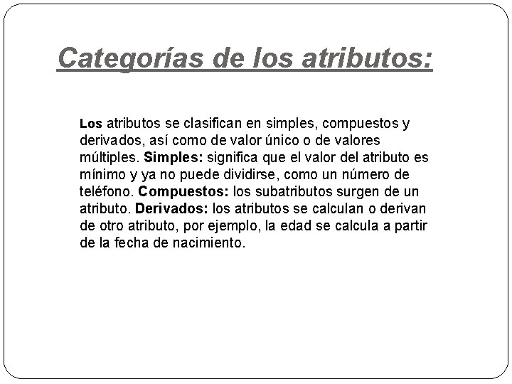 Categorías de los atributos: Los atributos se clasifican en simples, compuestos y derivados, así