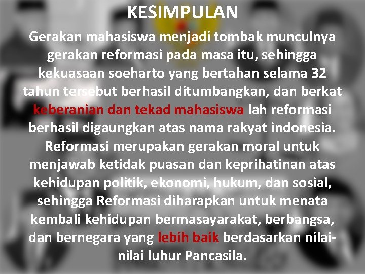 KESIMPULAN Gerakan mahasiswa menjadi tombak munculnya gerakan reformasi pada masa itu, sehingga kekuasaan soeharto