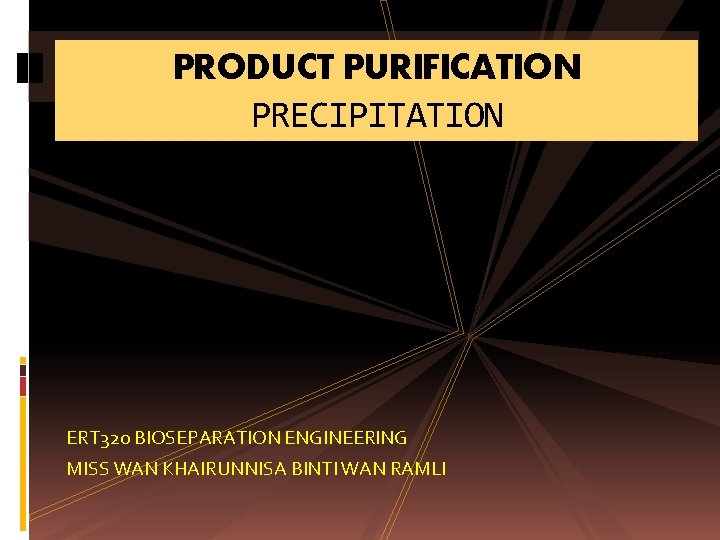 PRODUCT PURIFICATION PRECIPITATION ERT 320 BIOSEPARATION ENGINEERING MISS WAN KHAIRUNNISA BINTI WAN RAMLI 
