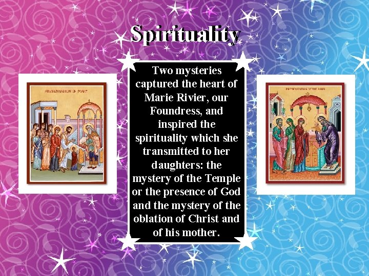 Spirituality Two mysteries captured the heart of Marie Rivier, our Foundress, and inspired the