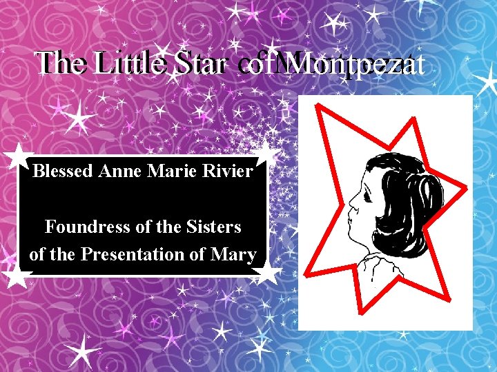 The Little Star of The of. Montpezat Blessed Anne Marie Rivier Foundress of the