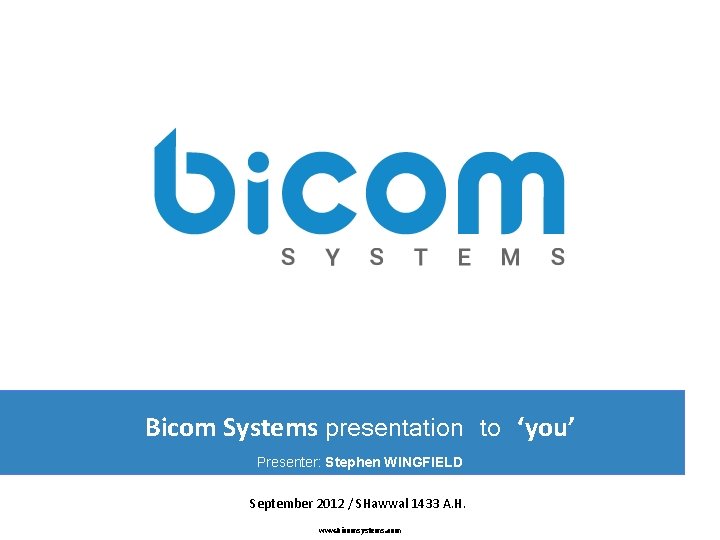 Bicom Systems presentation to ‘you’ Presenter: Stephen WINGFIELD September 2012 / SHawwal 1433 A.