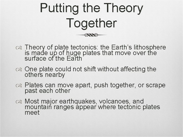 Putting the Theory Together Theory of plate tectonics: the Earth’s lithosphere is made up