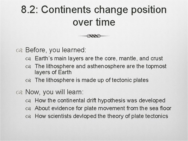 8. 2: Continents change position over time Before, you learned: Earth’s main layers are