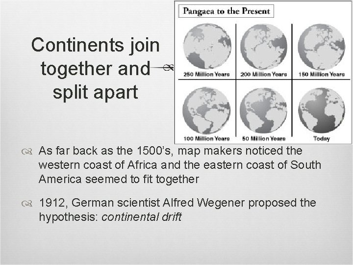 Continents join together and split apart As far back as the 1500’s, map makers