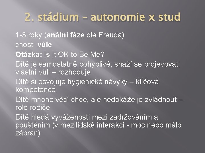 2. stádium – autonomie x stud 1 -3 roky (anální fáze dle Freuda) cnost: