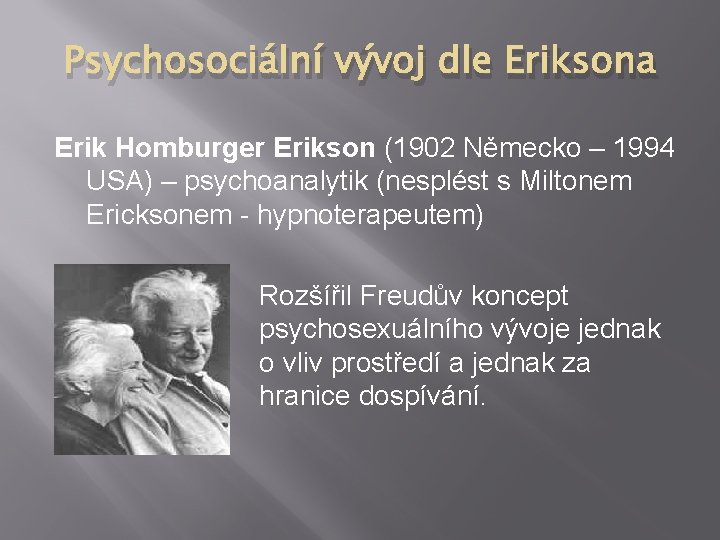 Psychosociální vývoj dle Eriksona Erik Homburger Erikson (1902 Německo – 1994 USA) – psychoanalytik