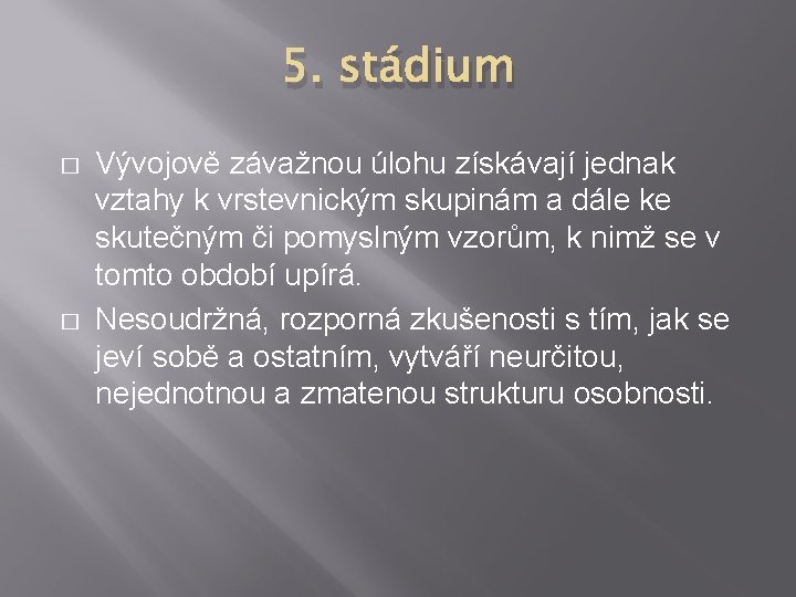 5. stádium � � Vývojově závažnou úlohu získávají jednak vztahy k vrstevnickým skupinám a 5. stádium � � Vývojově závažnou úlohu získávají jednak vztahy k vrstevnickým skupinám a