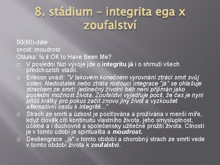 8. stádium – integrita ega x zoufalství 50(60)-dále cnost: moudrost Otázka: Is it OK 8. stádium – integrita ega x zoufalství 50(60)-dále cnost: moudrost Otázka: Is it OK