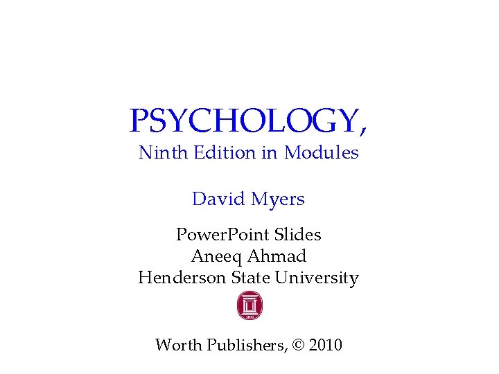 PSYCHOLOGY, Ninth Edition in Modules David Myers Power. Point Slides Aneeq Ahmad Henderson State