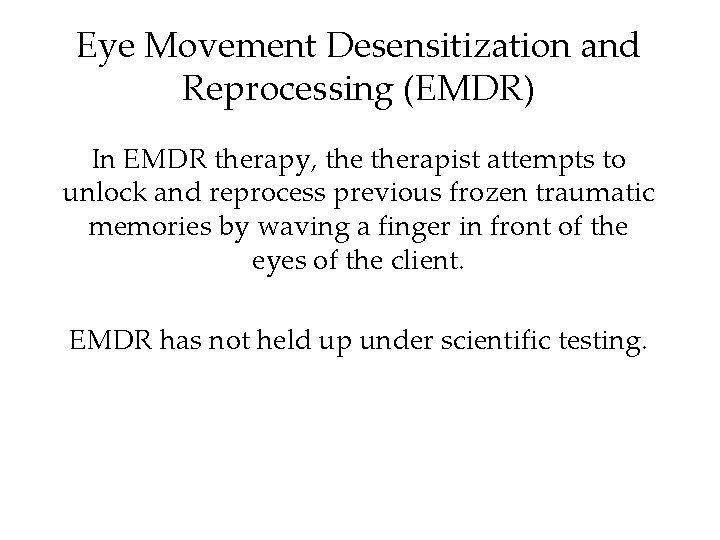 Eye Movement Desensitization and Reprocessing (EMDR) In EMDR therapy, therapist attempts to unlock and