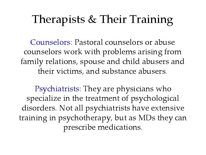Therapists & Their Training Counselors: Pastoral counselors or abuse counselors work with problems arising