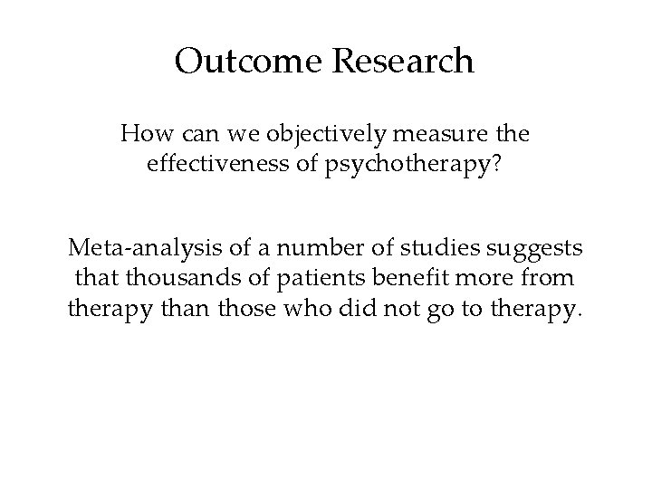 Outcome Research How can we objectively measure the effectiveness of psychotherapy? Meta-analysis of a