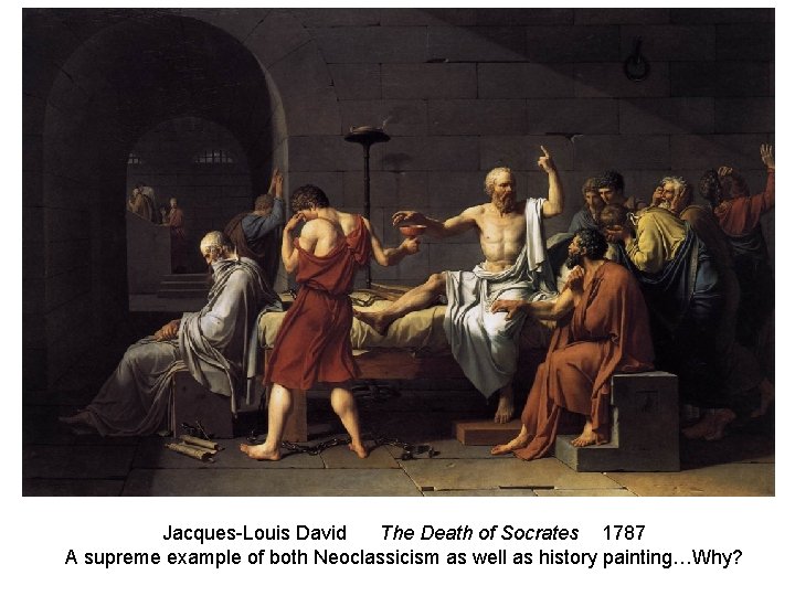 Jacques-Louis David The Death of Socrates 1787 A supreme example of both Neoclassicism as