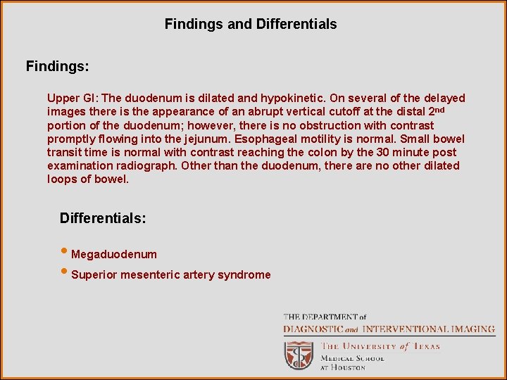 Findings and Differentials Findings: Upper GI: The duodenum is dilated and hypokinetic. On several