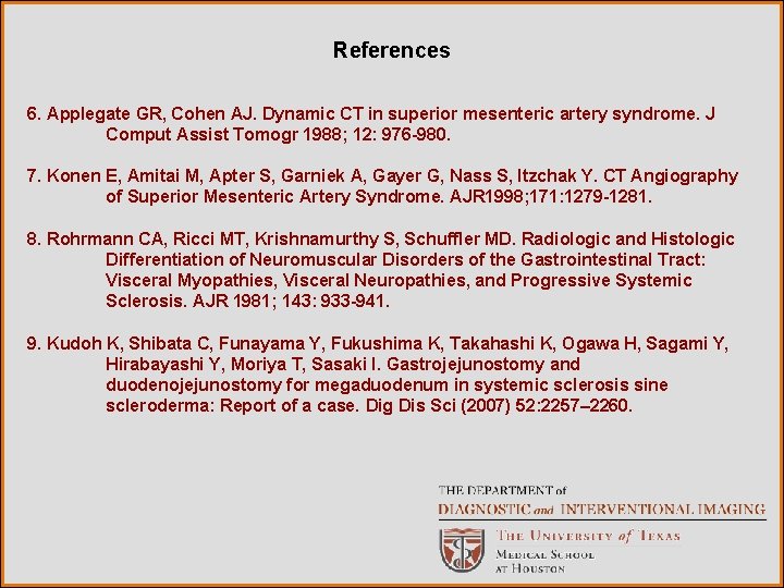 References 6. Applegate GR, Cohen AJ. Dynamic CT in superior mesenteric artery syndrome. J