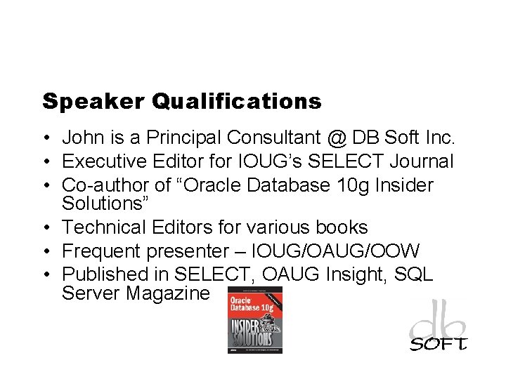 Speaker Qualifications • John is a Principal Consultant @ DB Soft Inc. • Executive