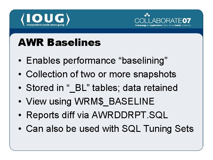 AWR Baselines • • • Enables performance “baselining” Collection of two or more snapshots