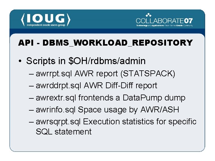 API - DBMS_WORKLOAD_REPOSITORY • Scripts in $OH/rdbms/admin – awrrpt. sql AWR report (STATSPACK) –